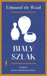 Biały szlak. Podróż przez świat porcelany w. 2. Autor: Edmund de Waal. Dobreksiazki.pl Okładka książki Biały szlak. Podróż przez świat porcelany w. 2
