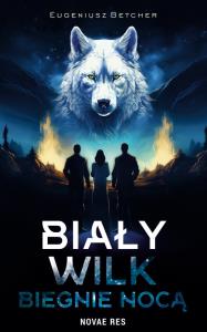 Biały wilk biegnie nocą. Autor: Eugeniusz Betcher. Dobreksiazki.pl Okładka książki Biały wilk biegnie nocą