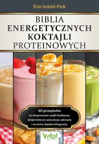 Biblia energetycznych koktajli proteinowych. Autor: Erin Indahl-Fink. Dobreksiazki.pl Okładka książki Biblia energetycznych koktajli proteinowych