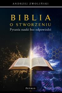 Biblia o stworzeniu. Pytania nauki bez odpowiedzi. Autor: Andrzej Zwoliński. Dobreksiazki.pl Okładka książki Biblia o stworzeniu. Pytania nauki bez odpowiedzi