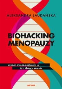 Biohacking menopauzy. Zrozum zmianę, zaakceptuj ją i żyj długo w zdrowiu. Autor: Aleksandra Laudańska. Dobreksiazki.pl Okładka książki Biohacking menopauzy. Zrozum zmianę, zaakceptuj ją i żyj długo w zdrowiu