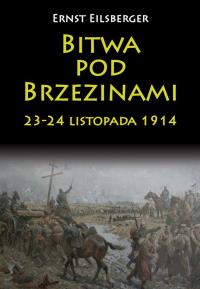 Bitwa pod Brzezinami 23-24 listopada 1914. Autor: Eilsberger Ernst. Dobreksiazki.pl Okładka książki Bitwa pod Brzezinami 23-24 listopada 1914