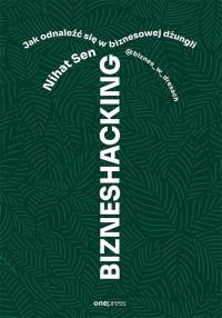 Okładka książki Bizneshacking. Jak odnaleźć się w biznesowej dżungli
