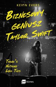 Biznesowy geniusz Taylor Swift. Autor: Evers Kevin. Dobreksiazki.pl Okładka książki Biznesowy geniusz Taylor Swift
