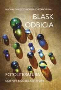 Blask odbicia. Fotoliteratura. Autor: Magdalena Szczypiorska-Chrzanowska. Dobreksiazki.pl Okładka książki Blask odbicia. Fotoliteratura