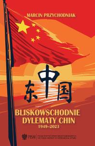 Bliskowschodnie dylematy Chin 1949-2023. Autor: Przychodniak Marcin. Dobreksiazki.pl Okładka książki Bliskowschodnie dylematy Chin 1949-2023