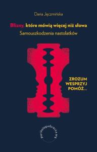 Blizny, które mówią więcej niż słowa. Samouszkodzenia nastolatków. Autor: Jęczmińska Daria. Dobreksiazki.pl Okładka książki Blizny, które mówią więcej niż słowa. Samouszkodzenia nastolatków