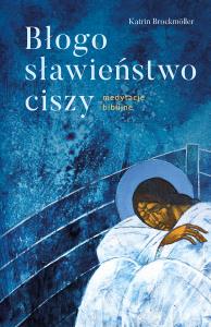 Błogosławieństwo ciszy. Medytacje biblijne. Autor: Katrin Brockmóller. Dobreksiazki.pl Okładka książki Błogosławieństwo ciszy. Medytacje biblijne