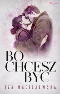 Bo chcesz być. Autor: Iza Maciejewska. Dobreksiazki.pl Okładka książki Bo chcesz być