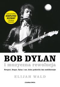 Bob Dylan i muzyczna rewolucja. Autor: Wald Elijah. Dobreksiazki.pl Okładka książki Bob Dylan i muzyczna rewolucja