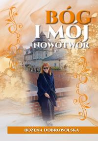 Bóg i mój nowotwór. Autor: Dobrowolska Bożena. Dobreksiazki.pl Okładka książki Bóg i mój nowotwór