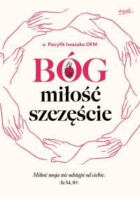 Bóg, miłość, szczęście. Autor: O. Pacyfik Iwaszko OFM. Dobreksiazki.pl Okładka książki Bóg, miłość, szczęście
