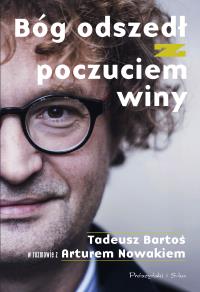 Bóg odszedł z poczuciem winy. Tadeusz Bartoś w rozmowie z Arturem Nowakiem. Autor: Tadeusz Bartoś, Artur Nowak. Dobreksiazki.pl Okładka książki Bóg odszedł z poczuciem winy. Tadeusz Bartoś w rozmowie z Arturem Nowakiem