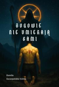 Bogowie nie umierają sami. Autor: Kamila Szczepańska-Górna. Dobreksiazki.pl Okładka książki Bogowie nie umierają sami