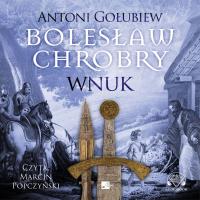 Bolesław Chrobry. Wnuk - Audiobook. Autor: Antoni Gołubiew. Dobreksiazki.pl Okładka książki Bolesław Chrobry. Wnuk - Audiobook