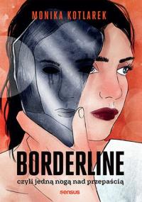 Borderline, czyli jedną nogą nad przepaścią. Autor: Kotlarek Monika. Dobreksiazki.pl Okładka książki Borderline, czyli jedną nogą nad przepaścią