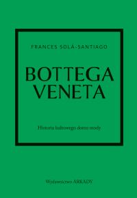 Okładka książki Bottega Veneta. Historia kultowego domu mody