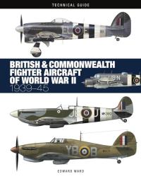 British & Commonwealth Fighter Aircraft of WWII: Technical Guide. Autor: Ward Edward. Dobreksiazki.pl Okładka książki British & Commonwealth Fighter Aircraft of WWII: Technical Guide