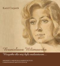 Bronisława Wilimowska. Wszystko dla niej było.... Autor: Karol Czejarek. Dobreksiazki.pl Okładka książki Bronisława Wilimowska. Wszystko dla niej było...