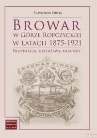 Browar w Górze Ropczyckiej w latach 1875-1921. Autor: Sławomir Dryja. Dobreksiazki.pl Okładka książki Browar w Górze Ropczyckiej w latach 1875-1921