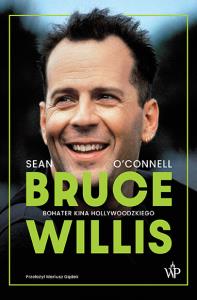 Bruce Willis. Bohater kina hollywoodzkiego. Autor: Sean O'Connel. Dobreksiazki.pl Okładka książki Bruce Willis. Bohater kina hollywoodzkiego