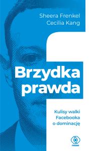 Brzydka prawda. Kulisy walki Facebooka o dominację. Autor: Frenkel Sheera, Kang Cecilia. Dobreksiazki.pl Okładka książki Brzydka prawda. Kulisy walki Facebooka o dominację