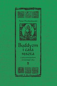 Buddyzm i cała reszta z przymrużeniem(trzeciego) oka. Autor: Artur Przybysławski. Dobreksiazki.pl Okładka książki Buddyzm i cała reszta z przymrużeniem(trzeciego) oka