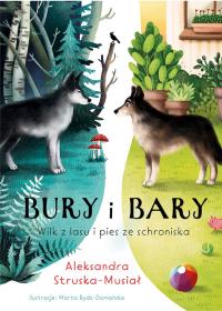 Bury i Bary. Wilk z lasu i pies ze schroniska. Autor: Struska-Musiał Aleksandra. Dobreksiazki.pl Okładka książki Bury i Bary. Wilk z lasu i pies ze schroniska