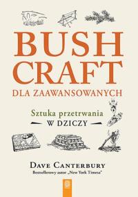 Bushcraft dla zaawansowanych. Sztuka przetrwania... Autor: Dave Canterbury. Dobreksiazki.pl Okładka książki Bushcraft dla zaawansowanych. Sztuka przetrwania..