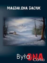 Była ONA. Córka. Autor: MAGDALENA SACIUK. Dobreksiazki.pl Okładka książki Była ONA. Córka