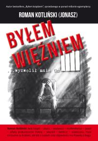 Byłem więźniem …wyzwolił mnie On. Autor: Roman ps. Jonasz Kotliński. Dobreksiazki.pl Okładka książki Byłem więźniem …wyzwolił mnie On