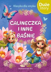 Calineczka i inne baśnie (DUŻE LITERY). Klasyka dla smyka. Autor: Opracowanie zbiorowe. Dobreksiazki.pl Okładka książki Calineczka i inne baśnie (DUŻE LITERY). Klasyka dla smyka