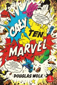 Cały ten Marvel. Niesamowita podróż po uniwersum Marvela – epopei 27 tysięcy komiksów. Autor: Douglas Wolk. Dobreksiazki.pl Okładka książki Cały ten Marvel. Niesamowita podróż po uniwersum Marvela – epopei 27 tysięcy komiksów