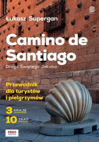 Camino de Santiago. Droga Świętego Jakuba. Przewodnik dla turystów i pielgrzymów. Autor: Supergan Łukasz. Dobreksiazki.pl Okładka książki Camino de Santiago. Droga Świętego Jakuba. Przewodnik dla turystów i pielgrzymów