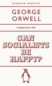 Can Socialists be Happy?. Autor: Orwell George. Dobreksiazki.pl Okładka książki Can Socialists be Happy?