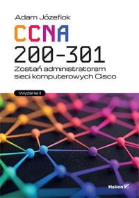 CCNA 200-301. Zostań administratorem sieci komputerowych Cisco wyd. 2025. Autor: Józefiok Adam. Dobreksiazki.pl Okładka książki CCNA 200-301. Zostań administratorem sieci komputerowych Cisco wyd. 2025