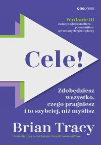 Cele! Zdobędziesz wszystko, czego pragniesz i to szybciej, niż myślisz wyd. 3. Autor: Brian Tracy. Dobreksiazki.pl Okładka książki Cele! Zdobędziesz wszystko, czego pragniesz i to szybciej, niż myślisz wyd. 3