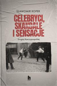 Celebryci, skandale i sensacje II Rzeczypospolitej. Autor: Sławomir Koper. Dobreksiazki.pl Okładka książki Celebryci, skandale i sensacje II Rzeczypospolitej