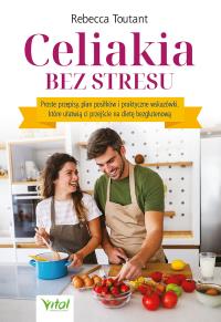 Okładka książki Celiakia bez stresu. Proste przepisy, plan posiłków i praktyczne wskazówki, które ułatwią ci przejście na dietę bezglutenową