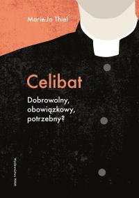 Celibat. Dobrowolny, obowiązkowy, potrzebny?. Autor: Thiel Marie-Jo. Dobreksiazki.pl Okładka książki Celibat. Dobrowolny, obowiązkowy, potrzebny?
