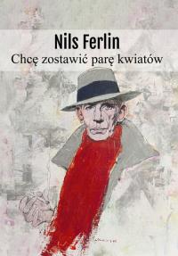 Chcę zostawić parę kwiatów. Autor: Ferlin Nils. Dobreksiazki.pl Okładka książki Chcę zostawić parę kwiatów