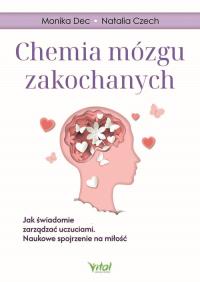 Chemia mózgu zakochanych. Jak świadomie zarządzać uczuciami. Naukowe spojrzenie na miłość. Autor: Monika Dec, Natalia Czech. Dobreksiazki.pl Okładka książki Chemia mózgu zakochanych. Jak świadomie zarządzać uczuciami. Naukowe spojrzenie na miłość