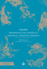 Chiny. Przewodnik po herosach, smokach i świętych rzekach. Autor: Liu Tao Tao. Dobreksiazki.pl Okładka książki Chiny. Przewodnik po herosach, smokach i świętych rzekach