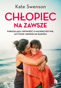 Okładka książki Chłopiec na zawsze. Poruszająca opowieść o macierzyństwie, autyzmie i drodze do radości