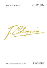 Chopin. Biografia. Tom 1: Warszawa–Paryż, 1810–1838. Autor: Alan Walker. Dobreksiazki.pl Okładka książki Chopin. Biografia. Tom 1: Warszawa–Paryż, 1810–1838