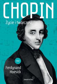 Chopin. Życie i twórczość. Autor: Hoesick Ferdynand. Dobreksiazki.pl Okładka książki Chopin. Życie i twórczość