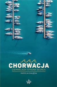 Chorwacja. Ciemniejsza strona słońca. Autor: Patrycja Chajęcka. Dobreksiazki.pl Okładka książki Chorwacja. Ciemniejsza strona słońca
