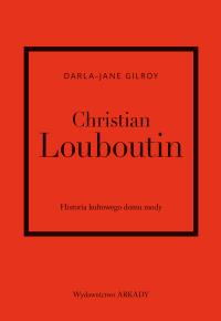 Okładka książki Christian Louboutin. Historia kultowego domu mody