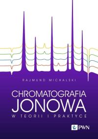 Chromatografia jonowa w teorii i praktyce. Autor: Rajmund Michalski. Dobreksiazki.pl Okładka książki Chromatografia jonowa w teorii i praktyce