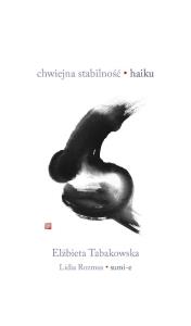 Chwiejna stabilność. Haiku. Autor: Elżbieta Tabakowska. Dobreksiazki.pl Okładka książki Chwiejna stabilność. Haiku